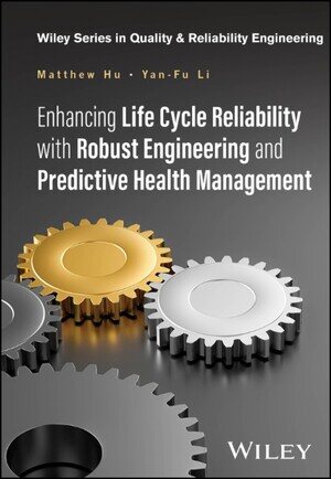 Cover of Enhancing Life Cycle Reliability with Robust Engineering and Predictive Health Management by Matthew Hu and Yan-Fu Li, published by Wiley